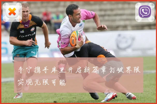 李宁携手库里开启新篇章打破界限实现无限可能