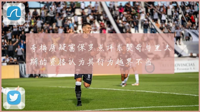 夸梅质疑富保罗点评东契奇与里夫斯的资格认为其行为越界不当